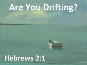 Are You Drifting Hebrews 2 1 INTRODUCTION Drifting