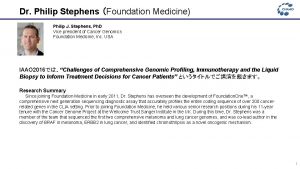 Dr Philip Stephens Foundation Medicine Philip J Stephens