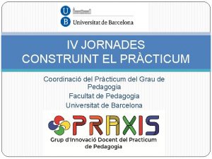 IV JORNADES CONSTRUINT EL PRCTICUM Coordinaci del Prcticum