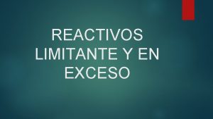 REACTIVOS LIMITANTE Y EN EXCESO En general cuando