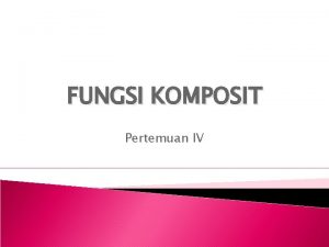 FUNGSI KOMPOSIT Pertemuan IV Komposisi Fungsi 3 Komposisi