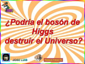 Podra el bosn de Higgs destruir el Universo
