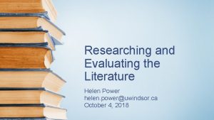 Researching and Evaluating the Literature Helen Power helen