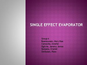 SINGLE EFFECT EVAPORATOR Group 6 Buensuceso Mary Mae