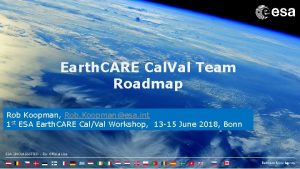 Earth CARE Cal Val Team Roadmap Rob Koopman