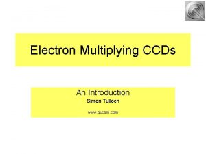 Electron Multiplying CCDs An Introduction Simon Tulloch www
