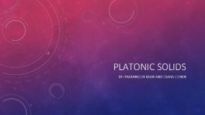 PLATONIC SOLIDS BY PRABHNOOR KAUR AND OLIVIA COHEN