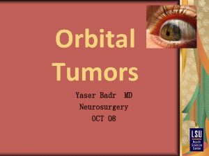 Orbital Tumors Yaser Badr MD Neurosurgery OCT 08