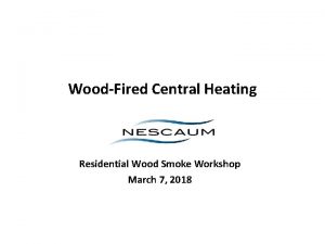 WoodFired Central Heating Residential Wood Smoke Workshop March