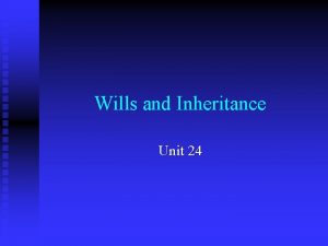 Wills and Inheritance Unit 24 Preview n n