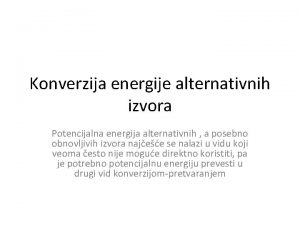Konverzija energije alternativnih izvora Potencijalna energija alternativnih a