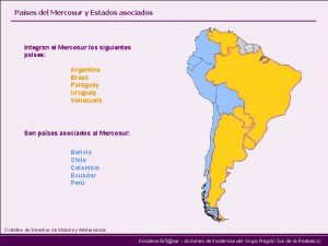 Pases del Mercosur y Estados asociados Integran el