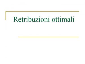 Retribuzioni ottimali Il problema n Scegliere compensare i