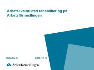 Arbetslivsinriktad rehabilitering p Arbetsfrmedlingen Sofia Melin 2014 12