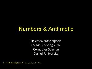 Numbers Arithmetic Hakim Weatherspoon CS 3410 Spring 2012