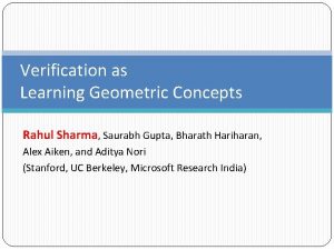 Verification as Learning Geometric Concepts Rahul Sharma Saurabh