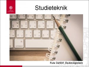 Studieteknik Ruta Dahllf Studievgledare Presentationens innehll Studieteknik Varfr