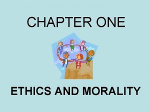 CHAPTER ONE ETHICS AND MORALITY WHAT ARE ETHICS