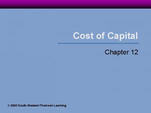 Cost of Capital Chapter 12 2003 SouthWesternThomson Learning