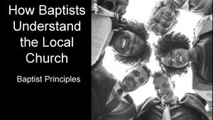 How Baptists Understand the Local Church Baptist Principles