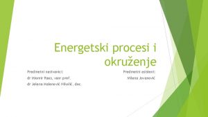 Energetski procesi i okruenje Predmetni nastvanici dr Miomir
