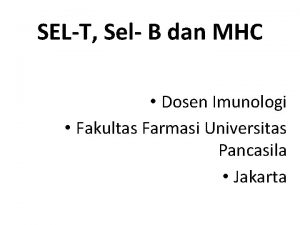 SELT Sel B dan MHC Dosen Imunologi Fakultas