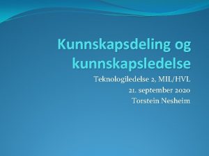 Kunnskapsdeling og kunnskapsledelse Teknologiledelse 2 MILHVL 21 september