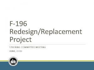 F196 RedesignReplacement Project STEERING COMMITTEE MEETING JUNE 2019