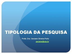 TIPOLOGIA DA PESQUISA Profa Dra Geciane Silveira Porto