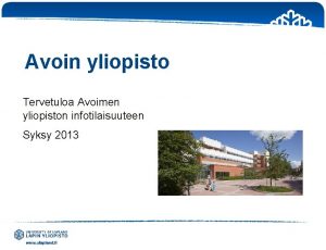 Avoin yliopisto Tervetuloa Avoimen yliopiston infotilaisuuteen Syksy 2013