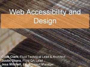 Web Accessibility and Design Colin Clark Fluid Technical