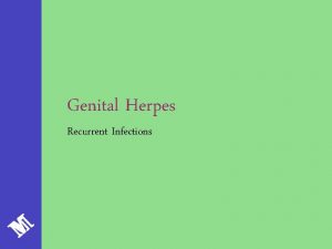Genital Herpes Recurrent Infections What is Genital Herpes