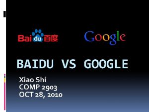 BAIDU VS GOOGLE Xiao Shi COMP 2903 OCT