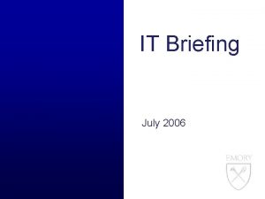 IT Briefing July 2006 IT Briefing Agenda 51806