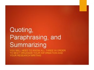 Quoting Paraphrasing and Summarizing YOU WILL NEED TO