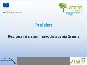 Projekat Regionalni sistem navodnjavanja Srema Nosilac projekta RRA