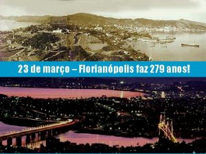 23 de maro Florianpolis faz 279 anos Florianpolis