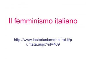 Il femminismo italiano http www lastoriasiamonoi rai itp