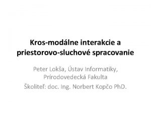 Krosmodlne interakcie a priestorovosluchov spracovanie Peter Loka stav