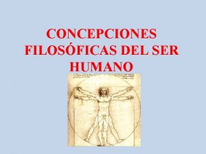 CONCEPCIONES FILOSFICAS DEL SER HUMANO A lo largo