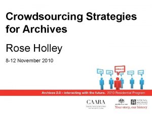 Crowdsourcing Strategies for Archives Rose Holley 8 12