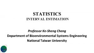 STATISTICS INTERVAL ESTIMATION Professor KeSheng Cheng Department of