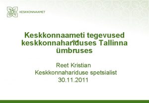 Keskkonnaameti tegevused keskkonnahariduses Tallinna mbruses Reet Kristian Keskkonnahariduse