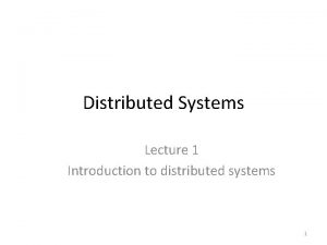 Distributed Systems Lecture 1 Introduction to distributed systems