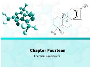 Chapter Fourteen Chemical Equilibrium Chapter Fourteen Chemical Equilibrium