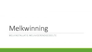 Melkwinning MELKINSTALLATIE MELKVOERENDGEDEELTE Doelen van de les Benoemen