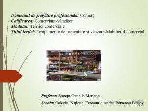 Domeniul de pregtire profesional Comer Calificarea Comerciantvnztor Modulul