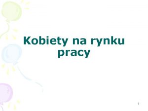 Kobiety na rynku pracy 1 Wspczynnik aktywnoci zawodowej