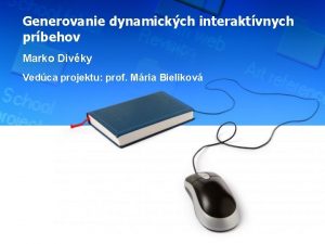 Generovanie dynamickch interaktvnych prbehov Marko Divky Vedca projektu