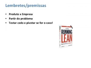 Lembretespremissas Produto x Empresa Partir do problema Testar